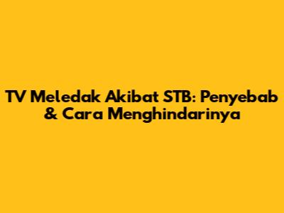 TV Meledak Akibat STB: Penyebab & Cara Menghindarinya
