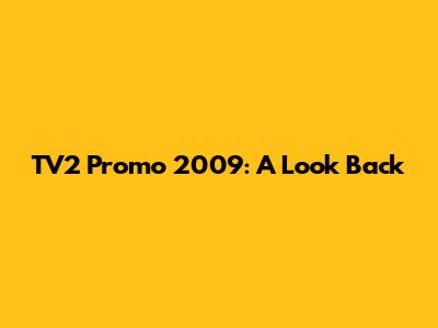 TV2 Promo 2009: A Look Back