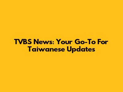 TVBS News: Your Go-To For Taiwanese Updates