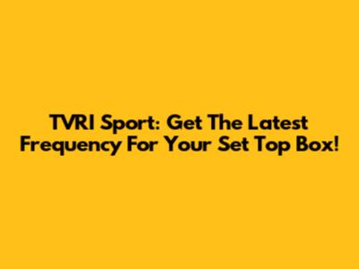 TVRI Sport: Get The Latest Frequency For Your Set Top Box!