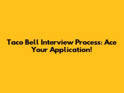 Taco Bell Interview Process: Ace Your Application!
