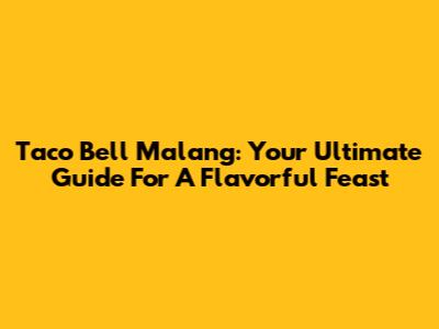 Taco Bell Malang: Your Ultimate Guide For A Flavorful Feast