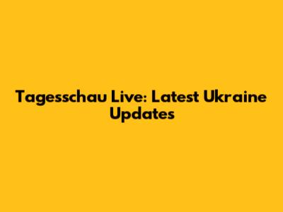 Tagesschau Live: Latest Ukraine Updates