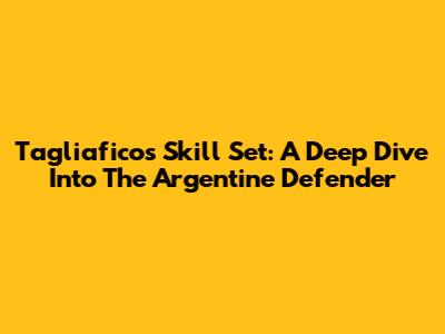 Tagliafico's Skill Set: A Deep Dive Into The Argentine Defender