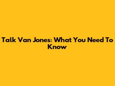 Talk Van Jones: What You Need To Know