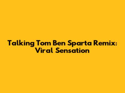 Talking Tom Ben Sparta Remix: Viral Sensation