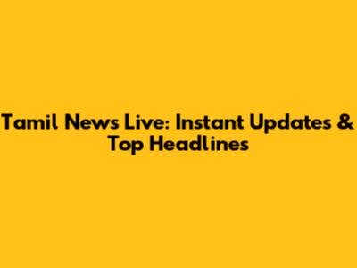 Tamil News Live: Instant Updates & Top Headlines