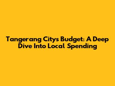 Tangerang City's Budget: A Deep Dive Into Local Spending