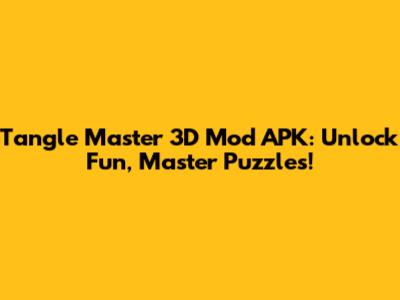 Tangle Master 3D Mod APK: Unlock Fun, Master Puzzles!