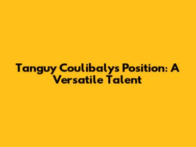 Tanguy Coulibaly's Position: A Versatile Talent