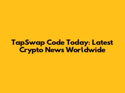 TapSwap Code Today: Latest Crypto News Worldwide