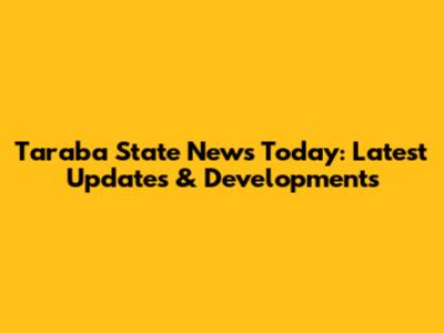 Taraba State News Today: Latest Updates & Developments