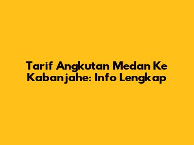 Tarif Angkutan Medan Ke Kabanjahe: Info Lengkap