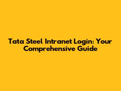 Tata Steel Intranet Login: Your Comprehensive Guide