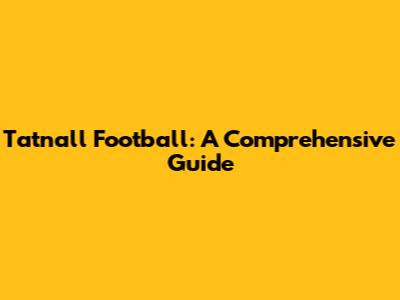 Tatnall Football: A Comprehensive Guide