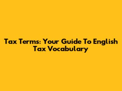 Tax Terms: Your Guide To English Tax Vocabulary