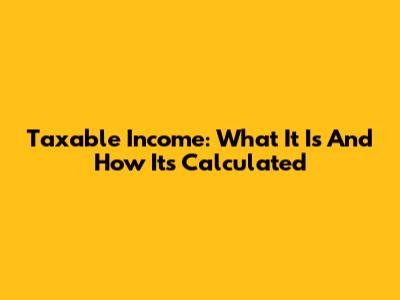Taxable Income: What It Is And How It's Calculated