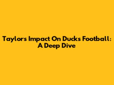Taylor's Impact On Ducks Football: A Deep Dive