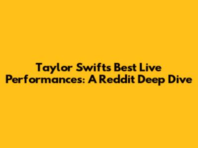Taylor Swift's Best Live Performances: A Reddit Deep Dive