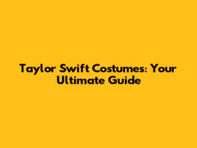 Taylor Swift Costumes: Your Ultimate Guide