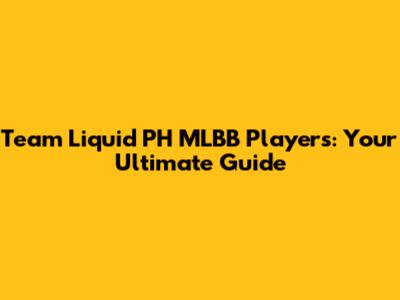 Team Liquid PH MLBB Players: Your Ultimate Guide