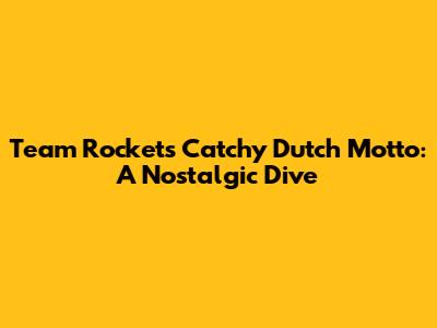 Team Rocket's Catchy Dutch Motto: A Nostalgic Dive
