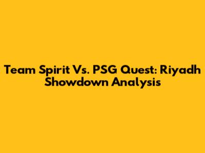 Team Spirit Vs. PSG Quest: Riyadh Showdown Analysis