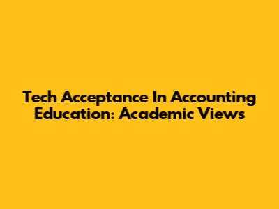 Tech Acceptance In Accounting Education: Academic Views