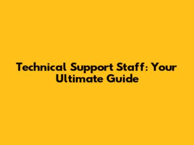 Technical Support Staff: Your Ultimate Guide
