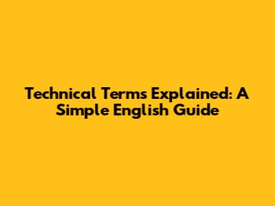 Technical Terms Explained: A Simple English Guide