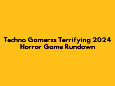 Techno Gamerz's Terrifying 2024 Horror Game Rundown