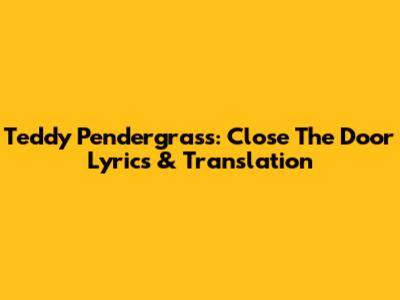 Teddy Pendergrass: Close The Door Lyrics & Translation
