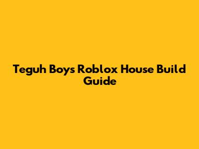 Teguh Boy's Roblox House Build Guide