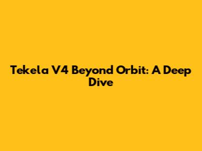 Tekela V4 Beyond Orbit: A Deep Dive