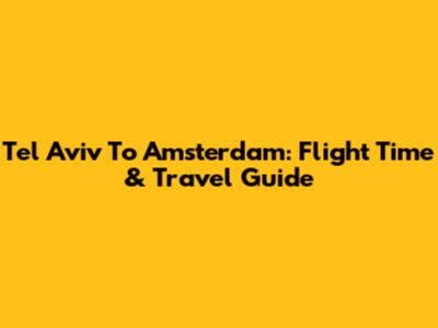 Tel Aviv To Amsterdam: Flight Time & Travel Guide
