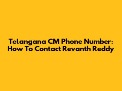 Telangana CM Phone Number: How To Contact Revanth Reddy