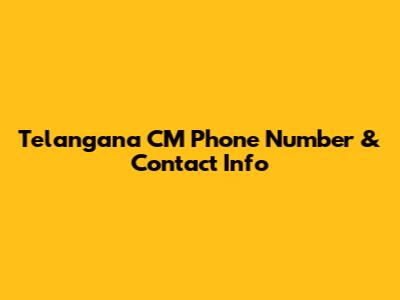 Telangana CM Phone Number & Contact Info