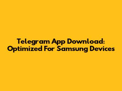 Telegram App Download: Optimized For Samsung Devices