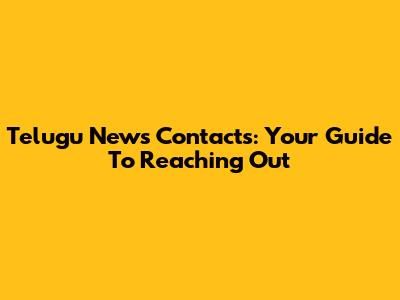 Telugu News Contacts: Your Guide To Reaching Out