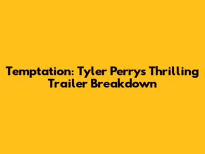Temptation: Tyler Perry's Thrilling Trailer Breakdown