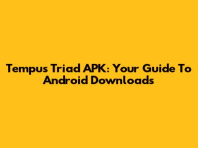 Tempus Triad APK: Your Guide To Android Downloads