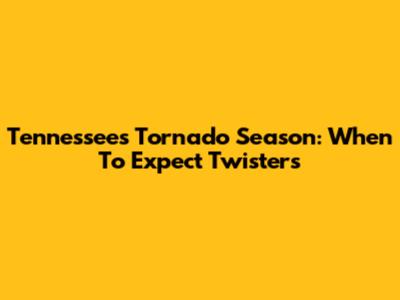 Tennessee's Tornado Season: When To Expect Twisters
