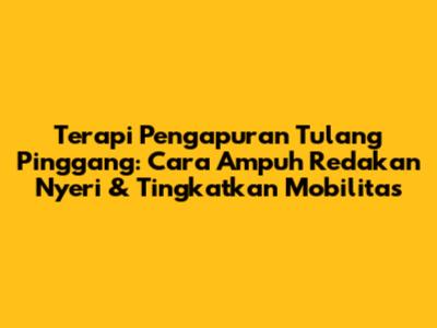 Terapi Pengapuran Tulang Pinggang: Cara Ampuh Redakan Nyeri & Tingkatkan Mobilitas