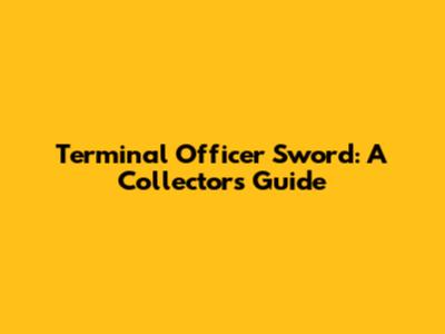 Terminal Officer Sword: A Collector's Guide