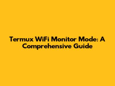 Termux WiFi Monitor Mode: A Comprehensive Guide