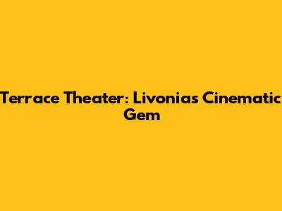 Terrace Theater: Livonia's Cinematic Gem
