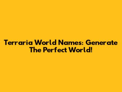 Terraria World Names: Generate The Perfect World!