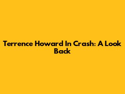 Terrence Howard In Crash: A Look Back