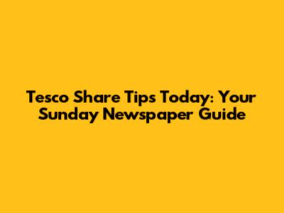 Tesco Share Tips Today: Your Sunday Newspaper Guide