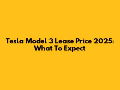 Tesla Model 3 Lease Price 2025: What To Expect